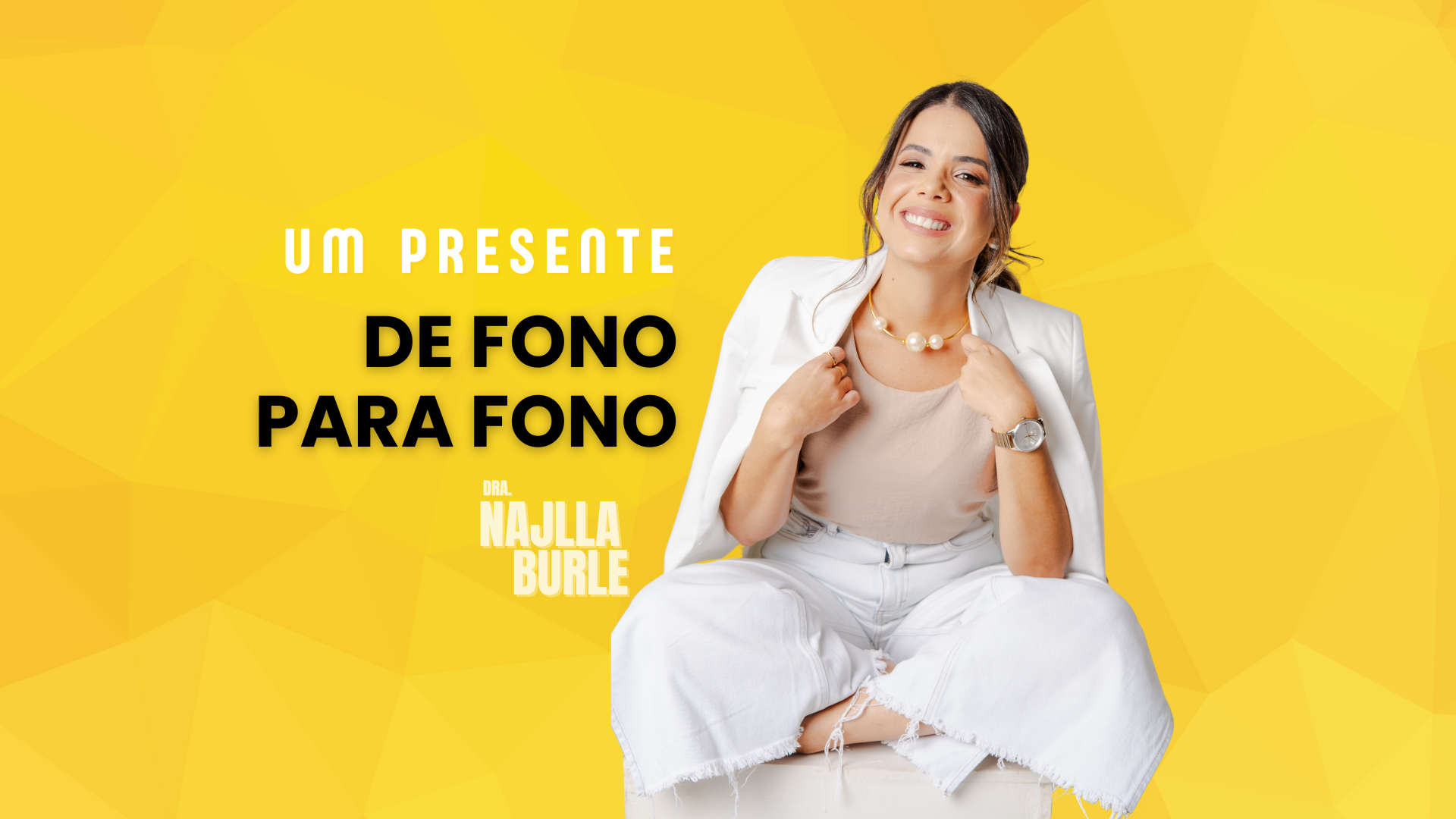 Dra. Najlla Burle - Um presente de fono para fono